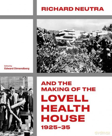 Richard Neutra and the Making of the Lovell Health House, 1925-35 - Edward Dimendberg [KSIĄŻKA]