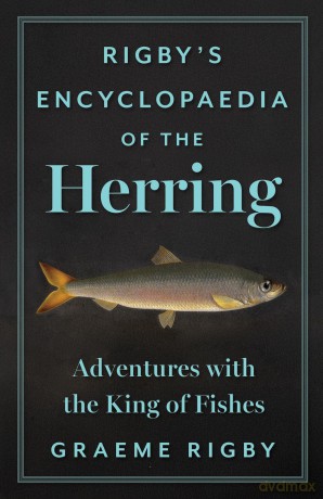 Rigby's Encyclopaedia of the Herring: Adventures with the King of Fishes - Graeme Rigby [KSIĄŻKA]