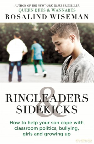 Ringleaders and Sidekicks: How to Help Your Son Cope with Classroom Politics, Bullying, Girls and Growing Up - Rosalind Wiseman [KSIĄŻKA]