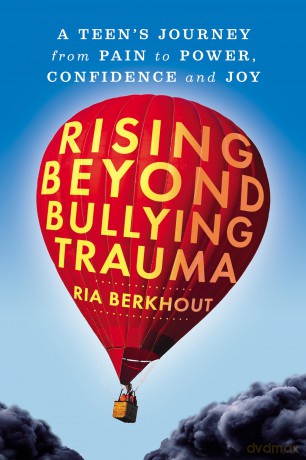 Rising Beyond Bullying Trauma: A Teen's Journey from Pain to Power, Confidence and Joy - Ria Berkhout [KSIĄŻKA]