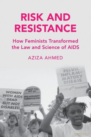 Risk and Resistance: How Feminists Transformed the Law and Science of AIDS - Aziza Ahmed [KSIĄŻKA]