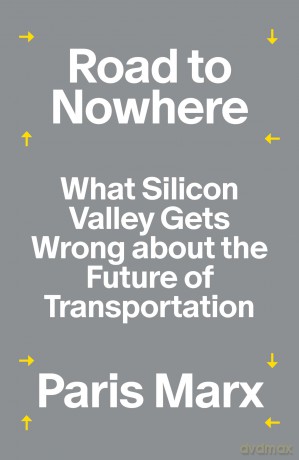 Road to Nowhere: What Silicon Valley Gets Wrong about the Future of Transportation - Paris Marx [KSIĄŻKA]