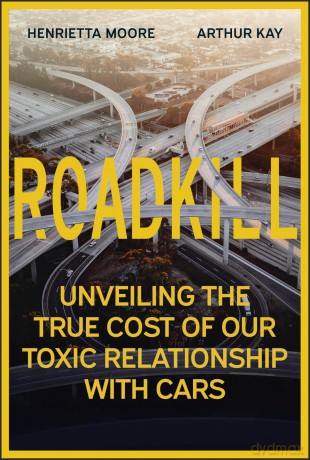 Roadkill: Unveiling the True Cost of Our Toxic Relationship with Cars - Henrietta Moore [KSIĄŻKA]