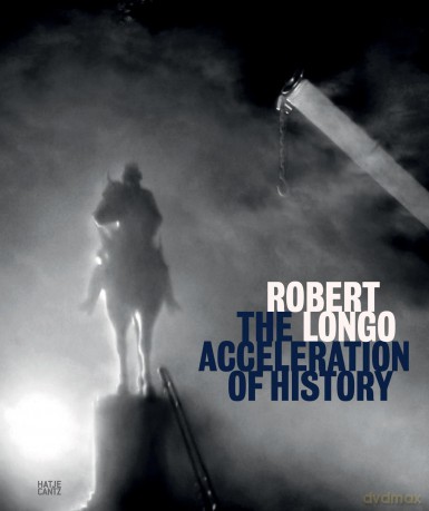 Robert Longo: The Acceleration of History - Margaret Andera [KSIĄŻKA]