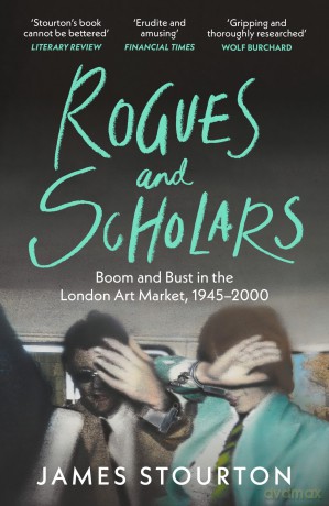 Rogues and Scholars: Boom and Bust in the London Art Market, 1945-2000 - James Stourton [KSIĄŻKA]