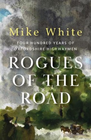 Rogues of the Road: four hundred years of Oxfordshire highwaymen - Mike White [KSIĄŻKA]