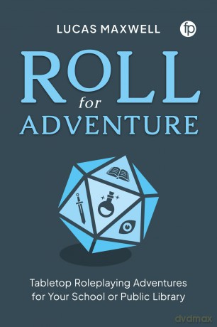 Roll for Adventure: Tabletop Roleplaying Adventures for Your School or Public Library - Lucas Maxwell [KSIĄŻKA]