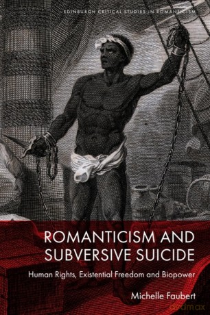 Romanticism and Subversive Suicide: Human Rights, Existential Freedom and Biopower - Michelle Faubert [KSIĄŻKA]