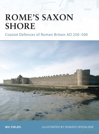Rome's Saxon Shore: Coastal Defences of Roman Britain AD 250-500: No. 56 - Nic Fields [KSIĄŻKA]