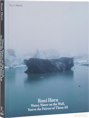 Roni Horn: Water Water On the Wall, You're the Fairest of Them All - Nora Burnett Abrams [KSIĄŻKA]