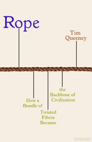 Rope: How a Bundle of Twisted Fibres Became the Backbone of Civilisation - Tim Queeney [KSIĄŻKA]