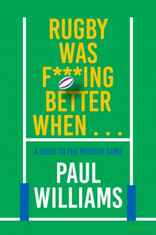 Rugby Was F***ing Better When...: A Guide to the Modern Game - Paul Williams [KSIĄŻKA]