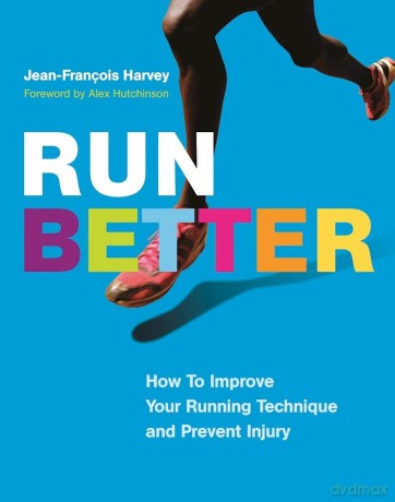 Run Better: How To Improve Your Running Technique and Prevent Injury - Jean-François Harvey [KSIĄŻKA]