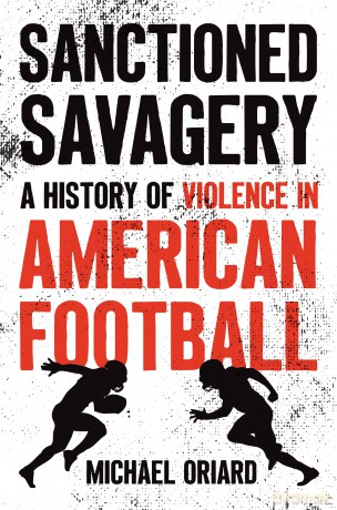 Sanctioned Savagery: A History of Violence in American Football - Michael Oriard [KSIĄŻKA]
