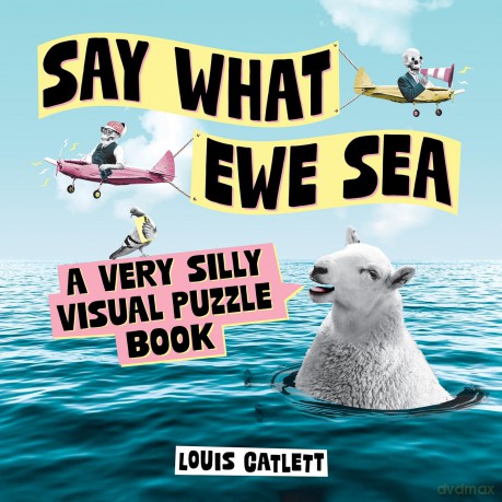 Say What Ewe Sea: A Very Silly Visual Puzzle Book - Louis Catlett [KSIĄŻKA]