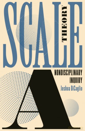 Scale Theory: A Nondisciplinary Inquiry - Joshua DiCaglio [KSIĄŻKA]