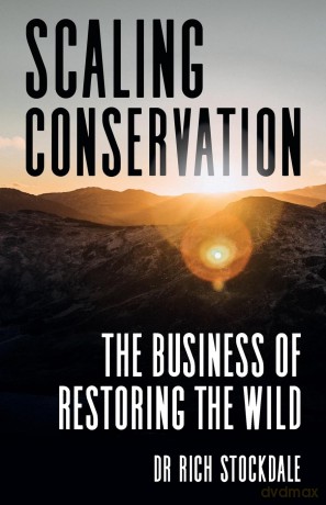 Scaling Conservation: The business of restoring the wild - Dr. Rich Stockdale [KSIĄŻKA]