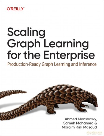 Scaling Graph Learning for the Enterprise: Production-Ready Graph Learning and Inference - Ahmed Menshawy [KSIĄŻKA]