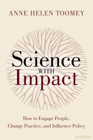 Science with Impact: How to Engage People, Change Practice, and Influence Policy - Anne Helen Toomey [KSIĄŻKA]