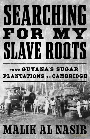 Searching for My Slave Roots: From Guyana's Sugar Plantations to Cambridge - A New History of the Legacies of Slavery and Colonialism - Malik Al Nasir [KSIĄŻKA]