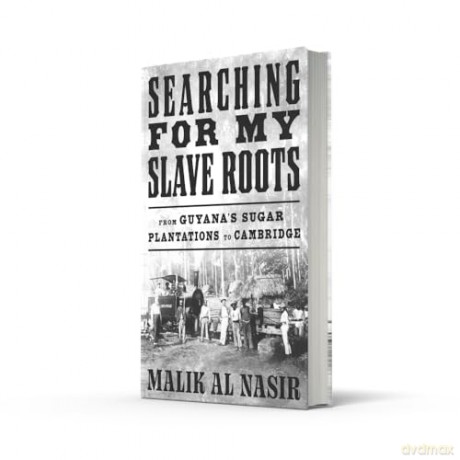 Searching for My Slave Roots: From Guyana's Sugar Plantations to Cambridge - A New History of the Legacies of Slavery and Colonialism - Malik Al Nasir [KSIĄŻKA]