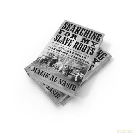 Searching for My Slave Roots: From Guyana's Sugar Plantations to Cambridge - A New History of the Legacies of Slavery and Colonialism - Malik Al Nasir [KSIĄŻKA]