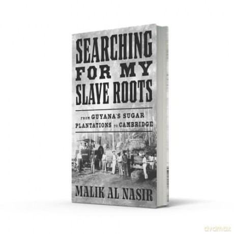 Searching for My Slave Roots: From Guyana's Sugar Plantations to Cambridge - A New History of the Legacies of Slavery and Colonialism - Malik Al Nasir [KSIĄŻKA]