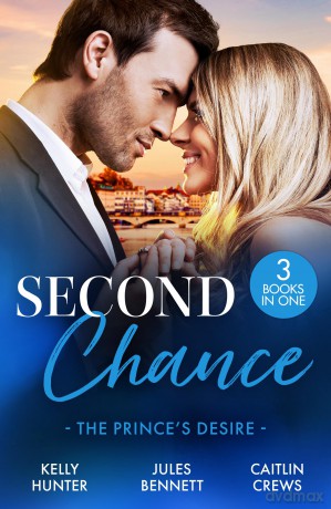 Second Chance: The Prince's Desire: Three royal romances perfect for fans of second chances and accidental pregnancy in 2025! - Kelly Hunter [KSIĄŻKA]