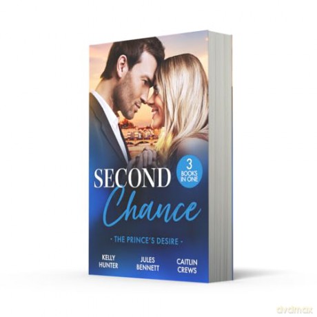Second Chance: The Prince's Desire: Three royal romances perfect for fans of second chances and accidental pregnancy in 2025! - Kelly Hunter [KSIĄŻKA]