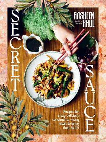 Secret Sauce: Recipes for crazy-delicious condiments + easy meals to bring them to life - Rosheen Kaul [KSIĄŻKA]