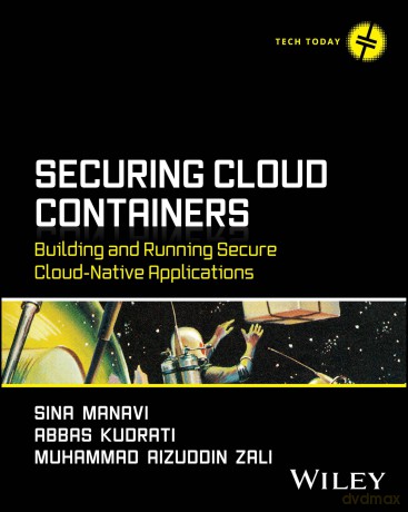 Securing Cloud Containers: Building and Running Secure Cloud-Native Applications - Sina Manavi [KSIĄŻKA]