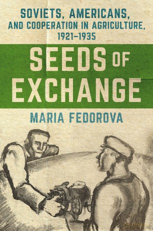 Seeds of Exchange: Soviets, Americans, and Cooperation in Agriculture, 1921-1935 - Maria Fedorova [KSIĄŻKA]
