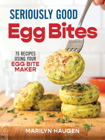 Seriously Good Egg Bites: 75 Recipes Using Your Egg Bite Maker - Marilyn Haugen [KSIĄŻKA]