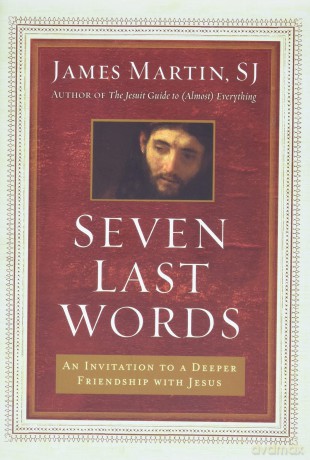 Seven Last Words: An Invitation to a Deeper Friendship with Jesus - James Martin [KSIĄŻKA]