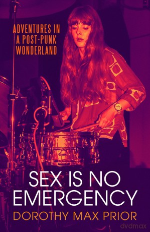 Sex Is No Emergency: Adventures in a Post Punk Wonderland - Dorothy Max Prior [KSIĄŻKA]