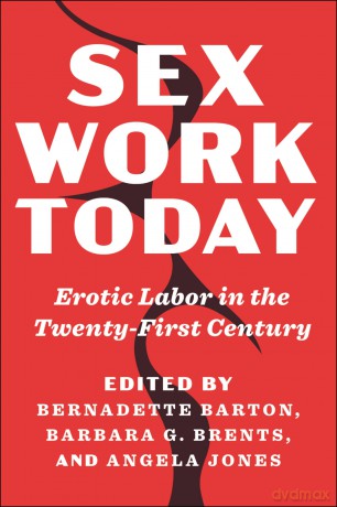 Sex Work Today: Erotic Labor in the Twenty-First Century - Bernadette Barton [KSIĄŻKA]