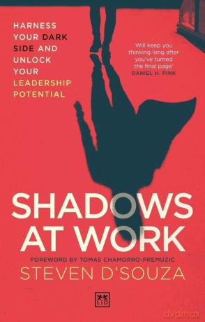 Shadows at Work: Harness your dark side and unlock your leadership potential - Steven D'Souza [KSIĄŻKA]