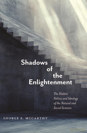 Shadows of the Enlightenment: The Hidden Politics and Ideology of the Natural and Social Sciences - George E McCarthy [KSIĄŻKA]