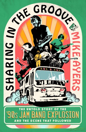 Sharing in the Groove: The Untold Story of the '90s Jam Band Explosion and the Scene That Followed - Mike Ayers [KSIĄŻKA]