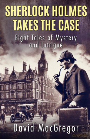 Sherlock Holmes Takes The Case: Eight Tales of Mystery and Intrigue - David MacGregor [KSIĄŻKA]