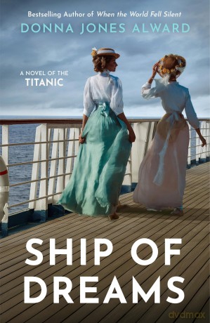 Ship of Dreams: A brand-new enthralling and heartbreaking story of friendship and love aboard the Titanic, perfect for fans of historical fiction in 2025 - Donna Jones Alward [KSIĄŻKA]