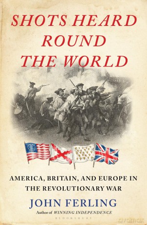 Shots Heard Round the World: America, Britain, and Europe in the Revolutionary War - John Ferling [KSIĄŻKA]
