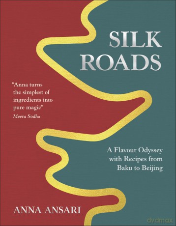 Silk Roads: A Flavour Odyssey with Recipes from Baku to Beijing - Anna Ansari [KSIĄŻKA]