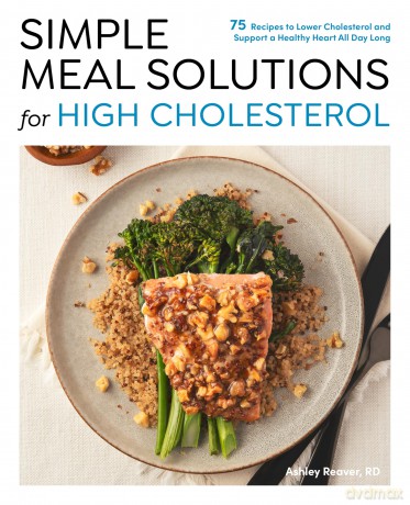 Simple Meal Solutions for High Cholesterol: 75 Recipes to Lower Cholesterol and Support a Healthy Heart - Ashley Reaver [KSIĄŻKA]