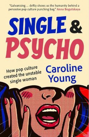 Single and Psycho: How pop culture created the unstable single woman - Caroline Young [KSIĄŻKA]