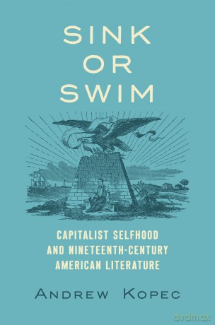 Sink or Swim: Capitalist Selfhood and Nineteenth-Century American Literature - Andrew Kopec [KSIĄŻKA]