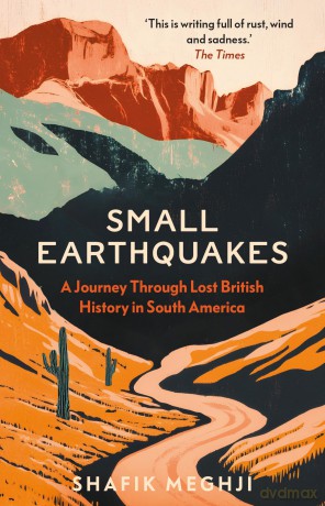 Small Earthquakes: A Journey Through Lost British History in South America - Shafik Meghji [KSIĄŻKA]