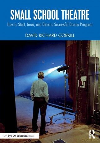 Small School Theatre: How to Start, Grow, and Direct a Successful Drama Program - David Richard Corkill [KSIĄŻKA]