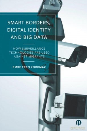 Smart Borders, Digital Identity and Big Data: How Surveillance Technologies Are Used Against Migrants - Emre Korkmaz [KSIĄŻKA]