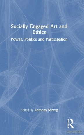 Socially Engaged Art and Ethics: Power, Politics and Participation - Anthony Schrag [KSIĄŻKA]